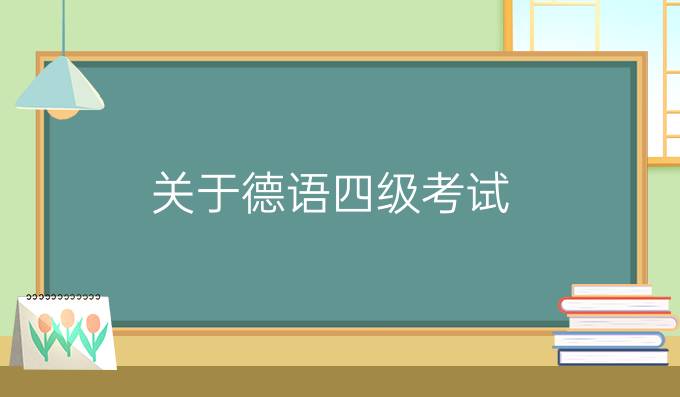 關(guān)于德語四級考試，你知道多少？