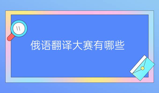 俄語(yǔ)翻譯大賽有哪些？