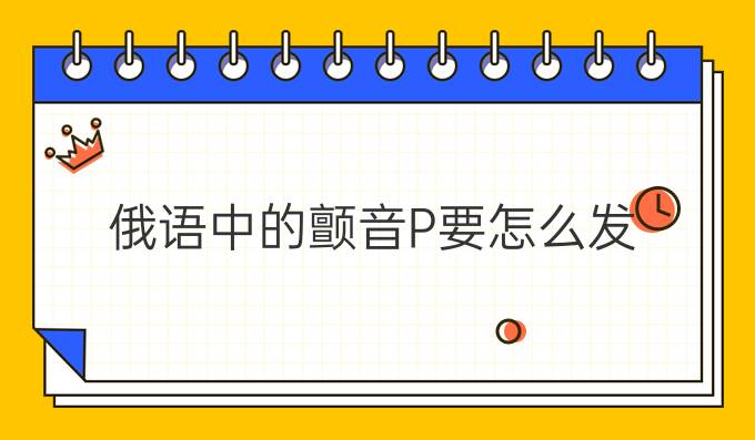 俄語中的顫音Р要怎么發(fā)？